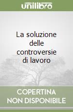 La soluzione delle controversie di lavoro libro