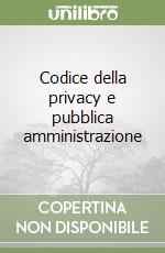 Codice della privacy e pubblica amministrazione libro