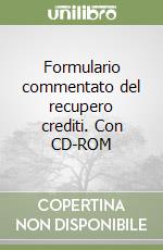 Formulario commentato del recupero crediti. Con CD-ROM libro