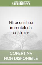 Gli acquisti di immobili da costruire libro