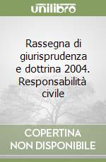 Rassegna di giurisprudenza e dottrina 2004. Responsabilità civile libro