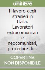 Il lavoro degli stranieri in Italia. Lavoratori extracomunitari e neocomunitari, procedure di assunzione, trattamento retributivo, fiscale e contributivo