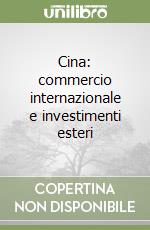 Cina: commercio internazionale e investimenti esteri