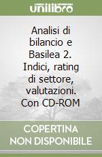 Analisi di bilancio e Basilea 2. Indici, rating di settore, valutazioni. Con CD-ROM libro