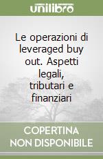 Le operazioni di leveraged buy out. Aspetti legali, tributari e finanziari