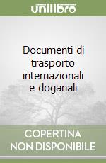 Documenti di trasporto internazionali e doganali libro