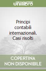 Principi contabili internazionali. Casi risolti