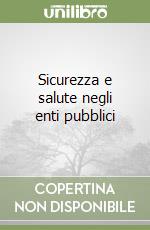 Sicurezza e salute negli enti pubblici libro