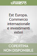 Est Europa. Commercio internazionale e investimenti esteri libro