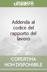 Addenda al codice del rapporto del lavoro libro