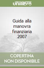 Guida alla manovra finanziaria 2007 libro