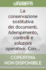 La conservazione sostitutiva dei documenti. Adempimento, controlli e soluzioni operative. Con CD-ROM libro