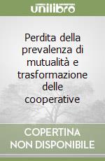 Perdita della prevalenza di mutualità e trasformazione delle cooperative libro