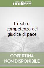 I reati di competenza del giudice di pace libro