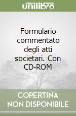 Formulario commentato degli atti societari. Con CD-ROM libro