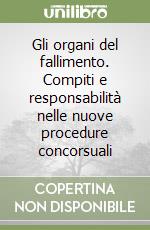 Gli organi del fallimento. Compiti e responsabilità nelle nuove procedure concorsuali libro