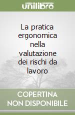 La pratica ergonomica nella valutazione dei rischi da lavoro libro