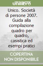 Unico. Società di persone 2007. Guida alla compilazione quadro per quadro, casistica ed esempi pratici libro