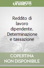 Reddito di lavoro dipendente. Determinazione e tassazione libro