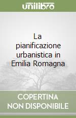 La pianificazione urbanistica in Emilia Romagna libro