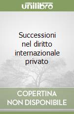 Successioni nel diritto internazionale privato libro