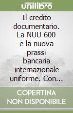 Il credito documentario. La NUU 600 e la nuova prassi bancaria internazionale uniforme. Con CD-ROM libro