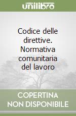 Codice delle direttive. Normativa comunitaria del lavoro