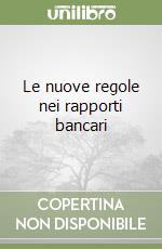 Le nuove regole nei rapporti bancari libro