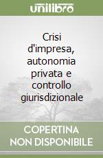 Crisi d'impresa, autonomia privata e controllo giurisdizionale libro