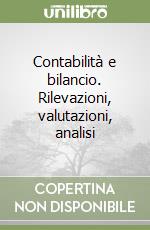 Contabilità e bilancio. Rilevazioni, valutazioni, analisi