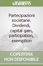 Partecipazioni societarie. Dividendi, capital gain, participation, exemption libro