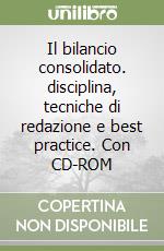 Il bilancio consolidato. disciplina, tecniche di redazione e best practice. Con CD-ROM libro