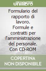 Formulario del rapporto di lavoro. Formule e contratti per l'amministrazione del personale. Con CD-ROM libro