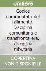 Codice commentato del fallimento. Disciplina comunitaria e transfrontaliera, disciplina tributaria libro