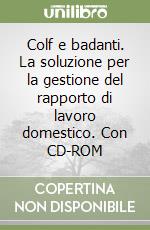 Colf e badanti. La soluzione per la gestione del rapporto di lavoro domestico. Con CD-ROM libro