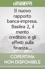 Il nuovo rapporto banca-impresa. Basilea 2, il merito creditizio e gli effetti sulla finanza d'impresa. Con CD-ROM libro