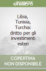 Libia, Tunisia, Turchia: diritto per gli investimenti esteri