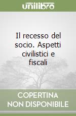 Il recesso del socio. Aspetti civilistici e fiscali libro