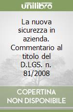 La nuova sicurezza in azienda. Commentario al titolo del D.LGS. n. 81/2008 libro