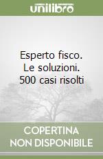 Esperto fisco. Le soluzioni. 500 casi risolti libro