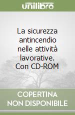 La sicurezza antincendio nelle attività lavorative. Con CD-ROM libro