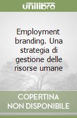 Employment branding. Una strategia di gestione delle risorse umane libro