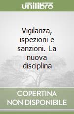 Vigilanza, ispezioni e sanzioni. La nuova disciplina libro