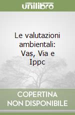 Le valutazioni ambientali: Vas, Via e Ippc