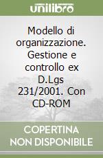 Modello di organizzazione. Gestione e controllo ex D.Lgs 231/2001. Con CD-ROM libro