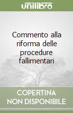 Commento alla riforma delle procedure fallimentari