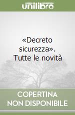 «Decreto sicurezza». Tutte le novità