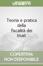 Teoria e pratica della fiscalità dei trust libro