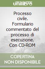 Processo civile. Formulario commentato del processo di esecuzione. Con CD-ROM libro