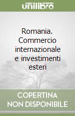 Romania. Commercio internazionale e investimenti esteri